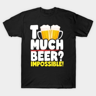 Too Much Beer? T-Shirt